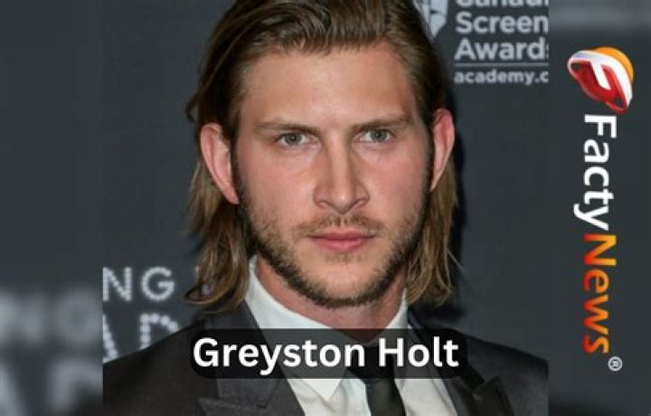 Greyston Holt Height, Weight, Net Worth, Age, Birthday, Wikipedia, Who, Nationality, Biography