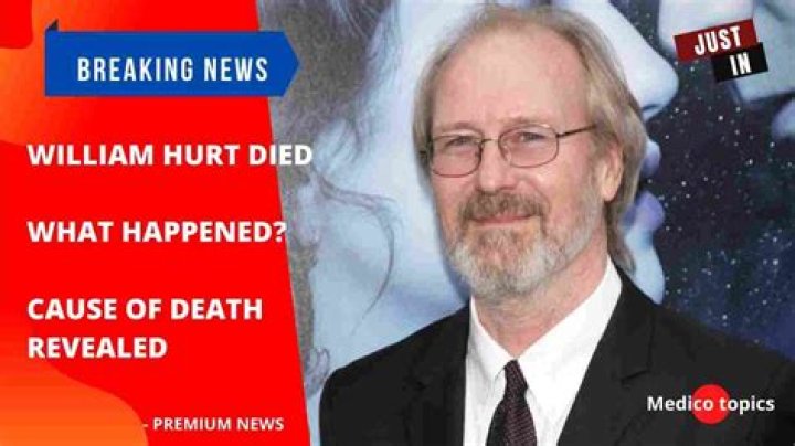 
William Hurt Obituary, What was William Hurt Cause of Death? 